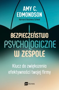 Bezpieczeństwo psychologiczne w zespole. Klucz do zwiększenia efektywności twojej firmy - Amy C. Edmondson - ebook