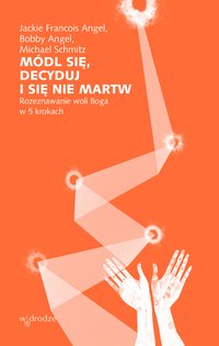 Módl się, decyduj i się nie martw. Rozeznawanie woli Boga w 5 krokach - Jackie Francois Angel - ebook