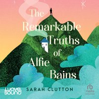 The Remarkable Truths of Alfie Bains - Sarah Clutton - audiobook
