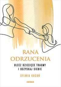 Rana odrzucenia. Ulecz dziecięce traumy i odzyskaj siebie - Sylwia Kocoń - ebook