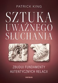 Sztuka uważnego słuchania. Zbuduj fundamenty autentycznych relacji - Patrick King - ebook