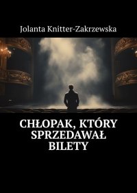 Chłopak, który sprzedawał bilety - Jolanta Knitter-Zakrzewska - ebook