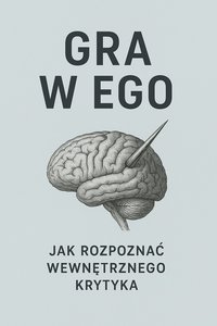 Gra w Ego Jak rozpoznać wewnętrznego krytyka - Bruno Błoński - ebook