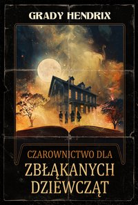 Czarownictwo dla zbłąkanych dziewcząt - Grady Hendrix - ebook