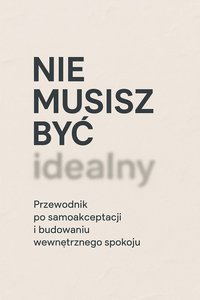 Nie musisz być idealny. Przewodnik po samoakceptacji i odbudowaniu wewnętrznego spokoju - Bruno Błoński - ebook