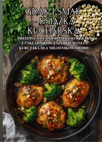 Gdak i smak – książka kucharska: Przepisy na tanie dania z kurczaka z 5 składników || Szybkie dania z kurczaka dla miłośników drobiu - Damian Kowalsky - ebook