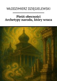Pieśń obecności Archetypy narodu, który wraca - Włodzimierz Dzięgielewski - ebook