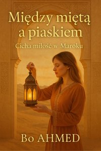Między miętą a piaskiem – Cicha miłość w Maroku - Bo AHMED - ebook