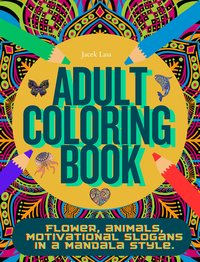 Adult Coloring Book, Flower, animals, motivational slogans  in a mandala style. - Jacek Lasa - ebook