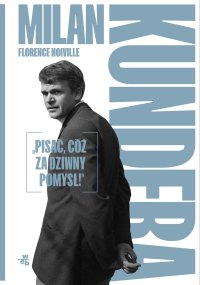 Milan Kundera: „Pisać, cóż za dziwny pomysł!” - Florence Noiville - ebook