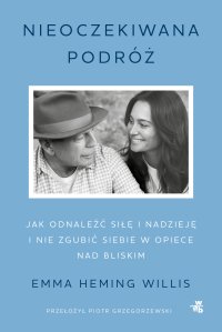 Nieoczekiwana podróż. Jak odnaleźć siłę i nadzieję i nie zgubić siebie w opiece nad bliskim - Emma Heming Willis - ebook