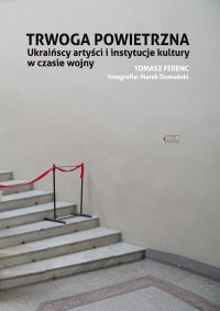 Trwoga powietrzna. Ukraińscy artyści i instytucje kultury w czasie wojny - Tomasz Ferenc - ebook