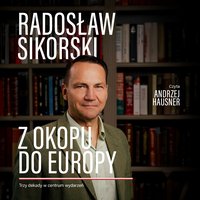 Z okopu do Europy. Trzy dekady w centrum wydarzeń - Radosław Sikorski - audiobook