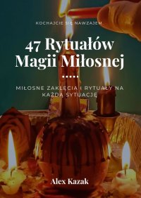 47 rytuałów magii miłosnej - Alex Kazak - ebook