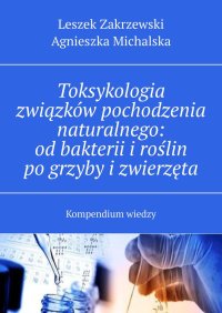 Toksykologia związków pochodzenia naturalnego: od bakterii i roślin po grzyby i zwierzęta - Leszek Zakrzewski - ebook