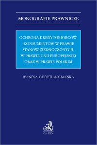 Ochrona kredytobiorców-konsumentów w prawie Stanów Zjednoczonych w prawie Unii Europejskiej oraz w prawie polskim - Wanesa Choptiany-Mańka - ebook