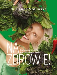 Na zdrowie! Świadome jedzenie, które zmienia życie - Hanna Stolińska - ebook