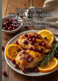 Gdak i smak – książka kucharska: 100 smacznych przepisów na pieczenie kurczaka || Łatwe dania główne z kurczaka - Damian Kowalsky - ebook