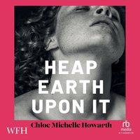 Heap Earth Upon It - Chloe Michelle Howarth - audiobook