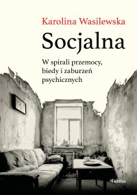 Socjalna. W spirali przemocy, biedy i zaburzeń psychicznych - Karolina Wasilewska - ebook