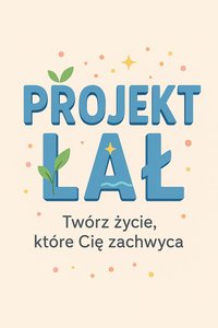 Projekt ŁAŁ Twórz życie które Cię zachwyca - Bruno Błoński - ebook