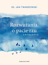 Rozważania o pacierzu. Antologia - Ks. Jan Twardowski - ebook