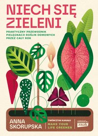 Niech się zieleni. Praktyczny przewodnik pielęgnacji roślin domowych - Anna Skorupska - ebook