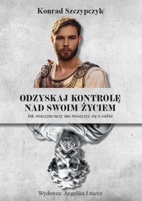Odzyskaj kontrolę nad swoim życiem - Konrad Szczypczyk - ebook