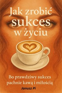 Jak zrobić sukces w życiu - Janusz Pi - ebook