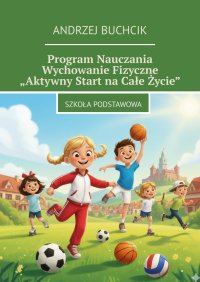 Program Nauczania Wychowanie Fizyczne „Aktywny Start na Całe Życie” - Andrzej Buchcik - ebook