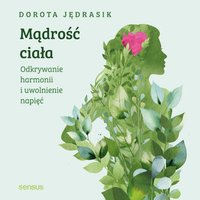 Mądrość ciała. Odkrywanie harmonii i uwolnienie napięć - Dorota Jędrasik - audiobook