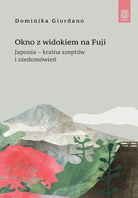 Okno z widokiem na Fuji. Japonia - kraina szeptów i niedomówień - Dominika Giordano - ebook