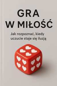 Gra w miłość. Jak rozpoznać kiedy uczucie staje się iluzją - Bruno Błoński - ebook