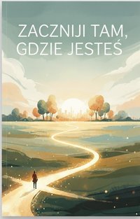 Zacznij tam gdzie jesteś Psychologia akceptacji i zmiany - Bruno Błoński - ebook