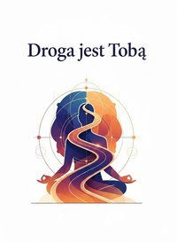 Droga jest Tobą Jak odnaleźć sens nie szukając celu - Bruno Błoński - ebook