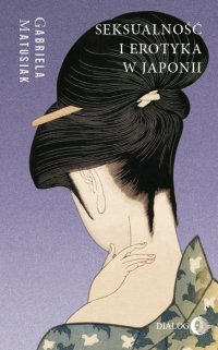 Seksualność i erotyka w Japonii. Kultura - Sztuka - Społeczeństwo - Gabriela Matusiak - ebook