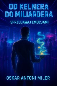 Od Kelnera do Miliardera - Sprzedawaj emocjami - Oskar Antoni Miler - ebook