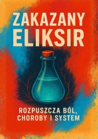 Zakazany Eliksir. Rozpuszcza ból, choroby i system - Hale Eywa - ebook