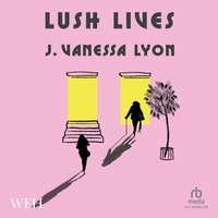Lush Lives - J. Vanessa Lyon - audiobook