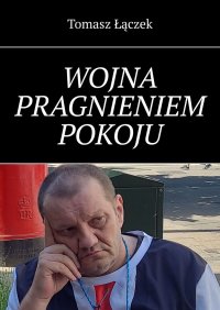 WOJNA PRAGNIENIEM POKOJU - Tomasz Łączek - ebook