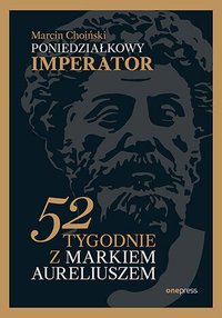 Poniedziałkowy imperator. 52 tygodnie z Markiem Aureliuszem - Marcin Choiński - ebook