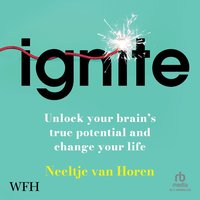Ignite: Unlock your brain's true potential - and change your life - Neeltje van Horen - audiobook