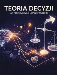 Teoria decyzji Jak podejmować lepsze wybory - Bruno Błoński - ebook