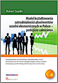 Model kształtowania zatrudnialności absolwentów uczelni ekonomicznych w Polsce - podejście całościowe - Robert Szydło - ebook