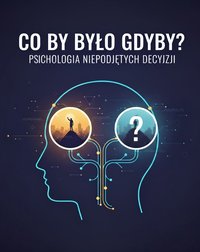 Co by było gdyby? Psychologia niepodjętych decyzji - Bruno Błoński - ebook