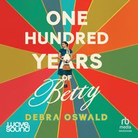 One Hundred Years of Betty - Debra Oswald - audiobook