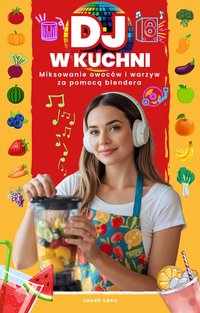 DJ w kuchni.  Miksowanie owoców i warzyw za pomocą blendera. - Jacek Lasa - ebook