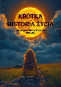 Krótka historia życia - jak atomy nauczyły się myśleć - Sebastian Michalski - ebook