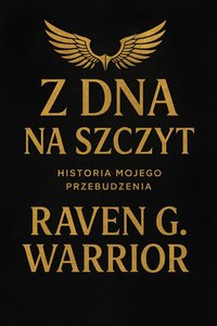 „Z Dna na Szczyt. Historia Mojego Przebudzenia” Autor: Raven G. Warrior (Remigiusz Gaszewski) - Remigiusz Gaszewski Raven G Warrior - ebook