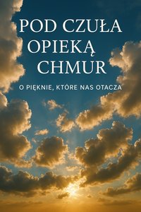 Pod czułą opieką chmur O pięknie otaczającego nas świata - Bruno Błoński - ebook